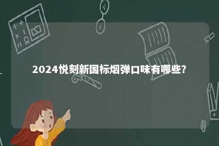 2024悦刻新国标烟弹口味有哪些？ 